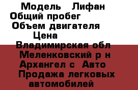  › Модель ­ Лифан › Общий пробег ­ 100 000 › Объем двигателя ­ 1 › Цена ­ 160 000 - Владимирская обл., Меленковский р-н, Архангел с. Авто » Продажа легковых автомобилей   